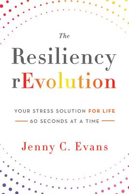 The Resiliency rEvolution: Your Stress Solution for Life 60 Seconds at a Time