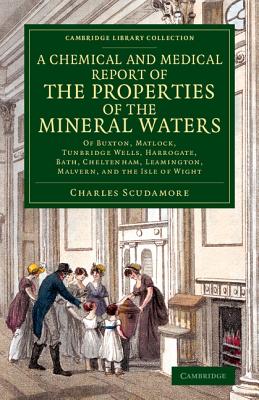 A Chemical and Medical Report of the Properties of the Mineral Waters: Of Buxton, Matlock, Tunbridge Wells, Harrogate, Bath, Che