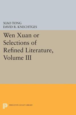 Wen Xuan or Selections of Refined Literature: Rhapsodies on Natural Phenomena, Birds and Animals, Aspirations and Feelings, Sorr