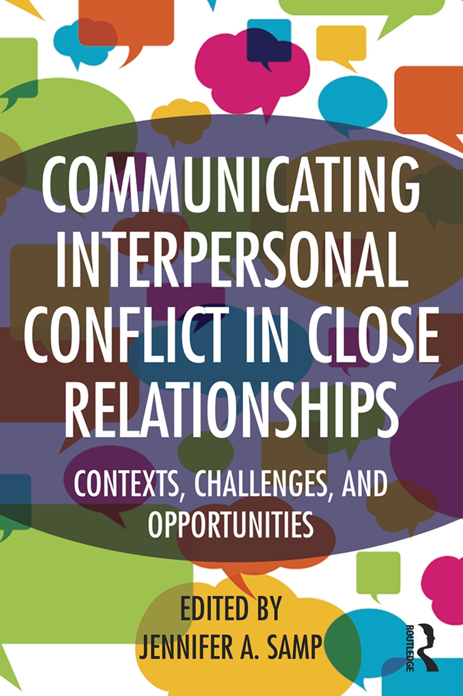 Communicating Interpersonal Conflict in Close Relationships: Contexts, Challenges, and Opportunities