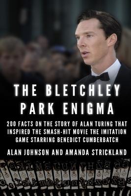 The Bletchley Park Enigma: 200+ Facts on the Story of Alan Turing That Inspired the Smash Hit Movie the Imitation Game Starring