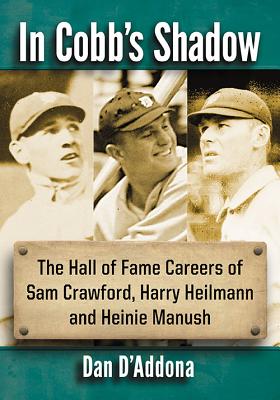 In Cobb’s Shadow: The Hall of Fame Careers of Sam Crawford, Harry Heilmann and Heinie Manush