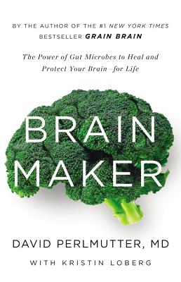 Brain Maker: The Power of Gut Microbes to Heal and Protect Your Brain-For Life
