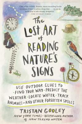 The Lost Art of Reading Nature’s Signs: Use Outdoor Clues to Find Your Way, Predict the Weather, Locate Water, Track Animals--And Other Forgotten Skil