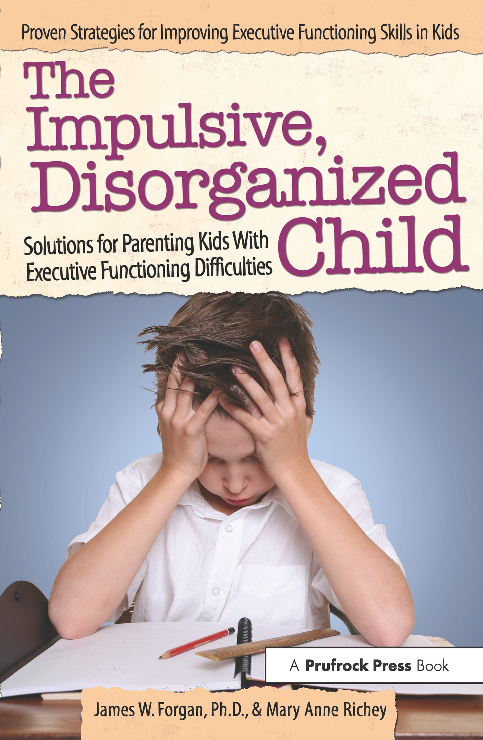 The Impulsive, Disorganized Child: Solutions for Parenting Kids with Executive Functioning Difficulties