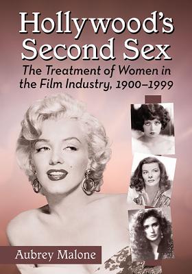 Hollywood’s Second Sex: The Treatment of Women in the Film Industry, 1900-1999