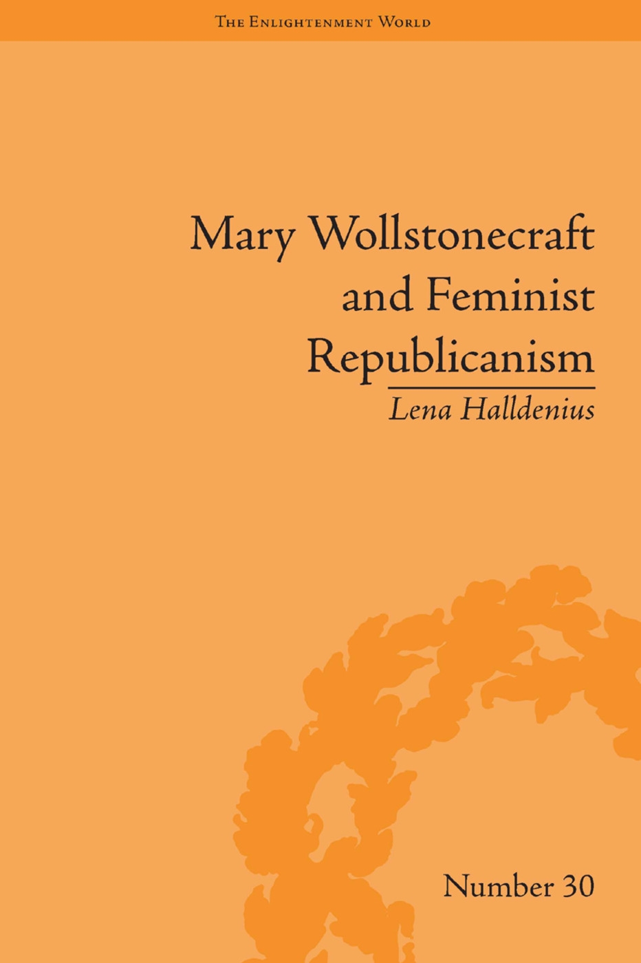 Mary Wollstonecraft and Feminist Republicanism: Independence, Rights and the Experience of Unfreedom