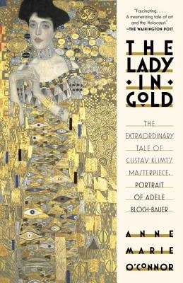 The Lady in Gold: The Extraordinary Tale of Gustave Klimt’s Masterpiece, Portrait of Adele Bloch-Bauer