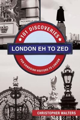 London Eh to Zed: 101 Discoveries for Canadian Visitors to London