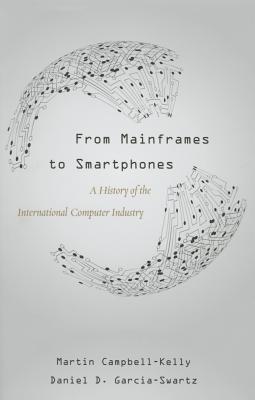 From Mainframes to Smartphones: A History of the International Computer Industry