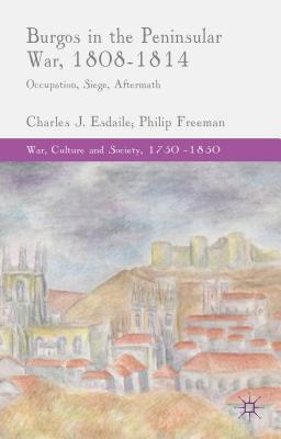 Burgos in the Peninsular War, 1808-1814: Occupation, Siege, Aftermath