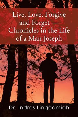Live, Love, Forgive and Forget: Chronicles in the Life of a Man Joseph