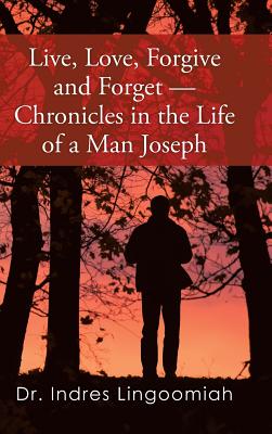 Live, Love, Forgive and Forget: Chronicles in the Life of a Man Joseph