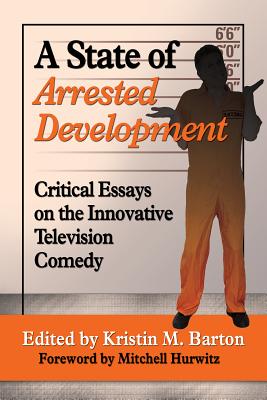 A State of Arrested Development: Critical Essays on the Innovative Television Comedy