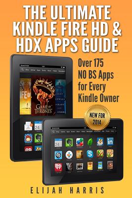 The Ultimate Kindle Fire HD & HDX Apps Guide: Over 175 No BS Apps for Every Kindle Owner