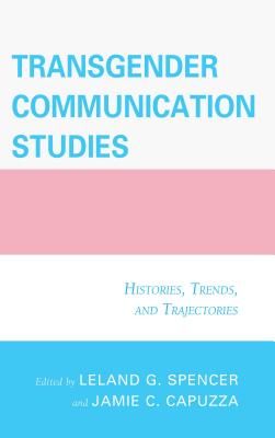 Transgender Communication Studies: Histories, Trends, and Trajectories