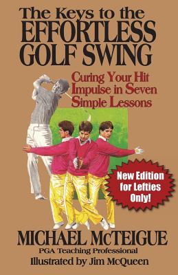 The Keys to the Effortless Golf Swing: For Lefties Only! Curing Your Hit Impulse in Seven Simple Lessons