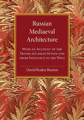 Russian Mediaeval Architecture: With an Account of the Transcaucasian Styles and Their Influence in the West
