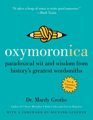 Oxymoronica: Paradoxical Wit and Wisdom from History’s Greatest Wordsmiths