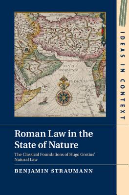 Roman Law in the State of Nature: The Classical Foundations of Hugo Grotius’ Natural Law