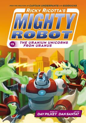 Ricky Ricotta’s Mighty Robot Vs. the Uranium Unicorns from Uranus