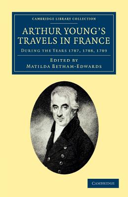 Arthur Young’s Travels in France: During the Years 1787, 1788, 1789
