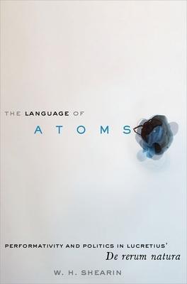 The Language of Atoms: Performativity and Politics in Lucretius’ de Rerum Natura