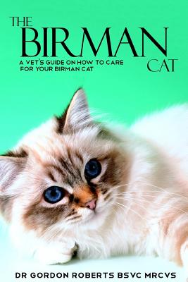 The Birman Cat: How to Care for Your Birman Cat and Everything You Need to Know to Keep Them Well