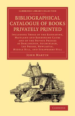 Bibliographical Catalogue of Books Privately Printed: Including Those of the Bannatyne, Maitland and Roxburgh Clubs and of the P