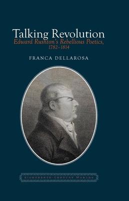 Talking Revolution: Edward Rushton’s Rebellious Poetics, 1782-1814