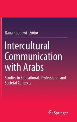 Intercultural Communication With Arabs: Studies in Educational, Professional and Societal Contexts