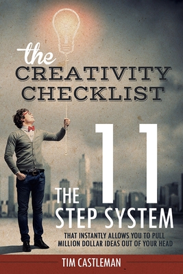 The Creativity Checklist: The 11 Step System That Instantly Pulls Million Dollar Ideas Out of Your Heads