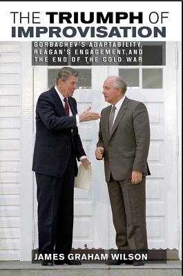 The Triumph of Improvisation: Gorbachev’s Adaptability, Reagan’s Engagement, and the End of the Cold War