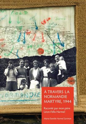 À Travers La Normandie Martyre: Notes De Voyage Du 6 Juin Au 30 Aout 1944
