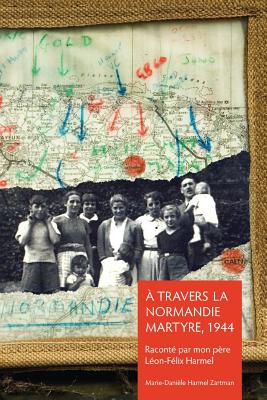 À Travers La Normandie Martyre: Notes De Voyage Du 6 Juin Au 30 Aout 1944