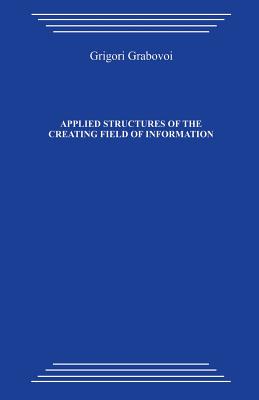 Applied Structures of the Creating Field of Information: Study Guide on the Course by Grigori Petrovich Grabovoi Technology of