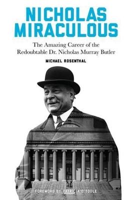Nicholas Miraculous: The Amazing Career of the Redoubtable Dr. Nicholas Murray Butler