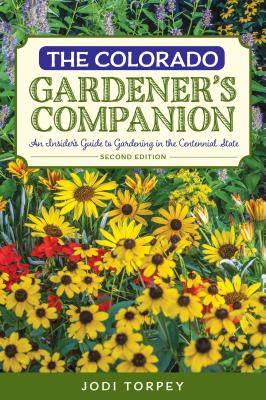 The Colorado Gardener’s Companion: An Insider’s Guide to Gardening in the Centennial State