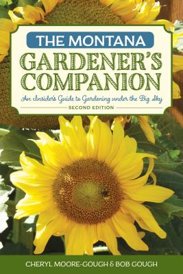 The Montana Gardener’s Companion: An Insider’s Guide to Gardening Under the Big Sky