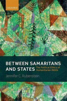 Between Samaritans and States: The Political Ethics of Humanitarian Ingos