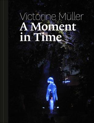 Victorine Müller: A Moment in Time: Performances, Installationen, Plastische Werke 1994-2014 / Performances, Installations, Thre