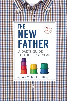 The New Father: A Dad’s Guide to the First Year