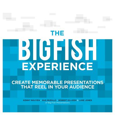 The Big Fish Experience: Create Memorable Presentations That Reel in Your Audience