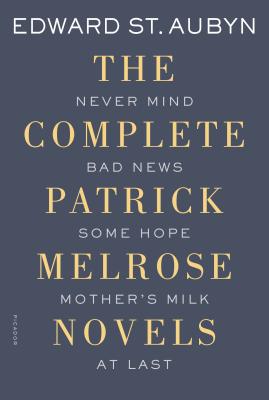 The Complete Patrick Melrose Novels: Never Mind, Bad News, Some Hope, Mother’s Milk, and At Last