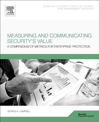 Measuring and Communicating Security’s Value: A Compendium of Metrics for Enterprise Protection