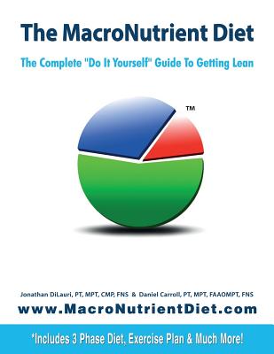 The Macronutrient Diet: The Complete Do It Yourself Guide to Getting Lean
