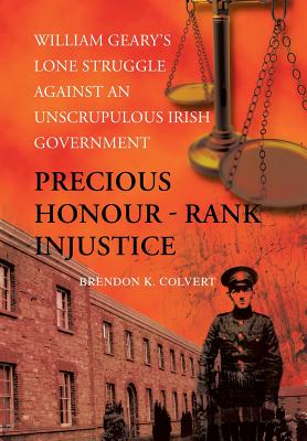 Precious Honour - Rank Injustice: William Geary’s Lone Struggle Against an Unscrupulous Irish Government
