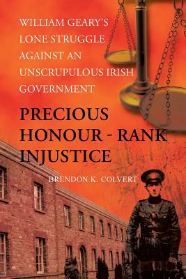 Precious Honour - Rank Injustice: William Geary’s Lone Struggle Against an Unscrupulous Irish Government