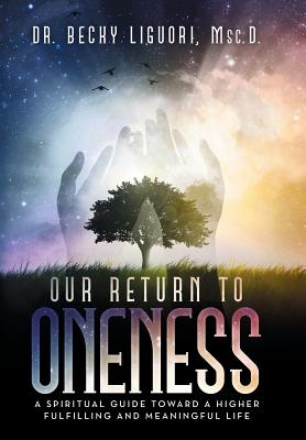 Our Return to Oneness: A Spiritual Guide Toward a Higher Fulfilling and Meaningful Life