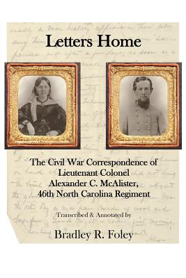 Letters Home: The Civil War Correspondence of Lieutenant Colonel Alexander C. McAlister, 46th North Carolina Regiment